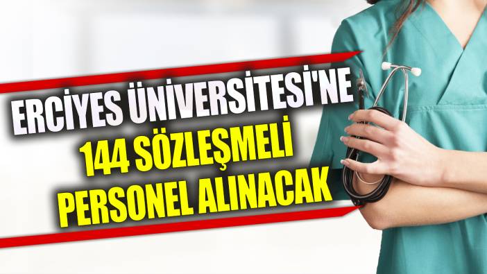 Erciyes Üniversitesi'ne 144 sözleşmeli personel alınacak