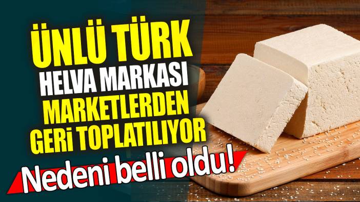 Ünlü Türk helva markası marketlerden toplatılıyor: Nedeni belli oldu