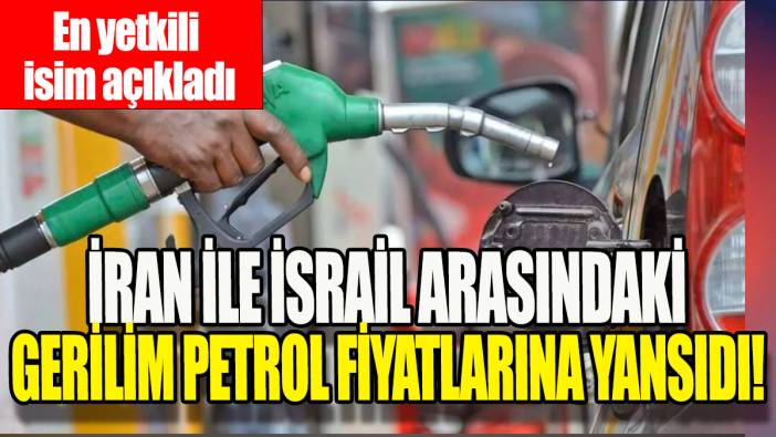 İran ile İsrail arasındaki gerilim petrol fiyatlarına yansıdı: En yetkili isim açıkladı