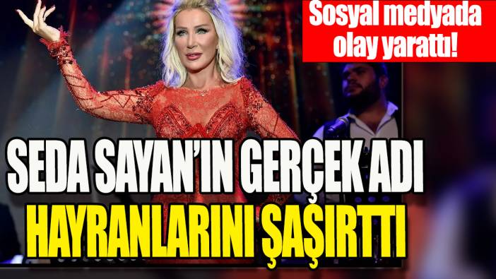 Seda Sayan'ın gerçek adı hayranlarını şaşırttı: Sosyal medyada olay yarattı