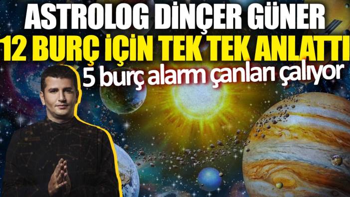 Astrolog Dinçer Güner 12 burç için tek tek anlattı! 5 burç için alarm çanları çalıyor