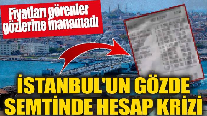 Fiyatları görenler gözlerine inanamadı! İstanbul'un gözde semtinde hesap krizi