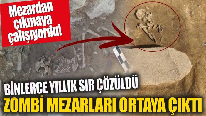 Zombi mezarları ortaya çıktı' Binlerce yıllık sır çözüldü' Mezardan çıkmaya çalışıyordu!