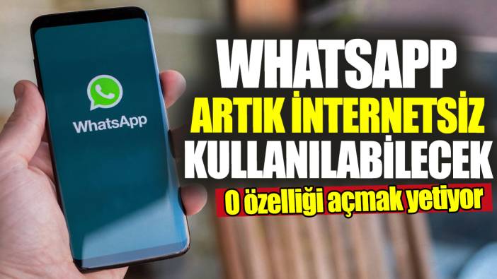 WhatsApp artık internetsiz kullanılabilecek! O özelliği açmak yetiyor