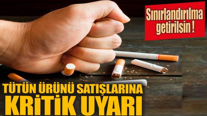 Tütün ürünü satışlarına kritik uyarı! Sınırlandırılma getirilsin