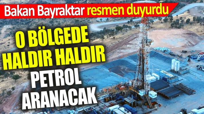 O bölgede haldır haldır petrol aranacak ‘Bakan Bayraktar resmen duyurdu