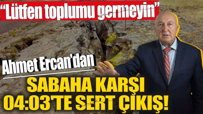 Ahmet Ercan'dan sabaha karşı 04:03'te sert çıkış! Lütfen toplumu germeyin