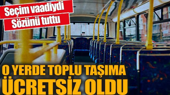 O yerde toplu taşıma ücretsiz oldu! Seçim vaadiydi, sözünü tuttu