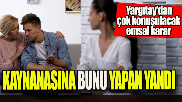 Kaynanasına bunu yapan yandı: Yargıtay'dan çok konuşulacak emsal karar