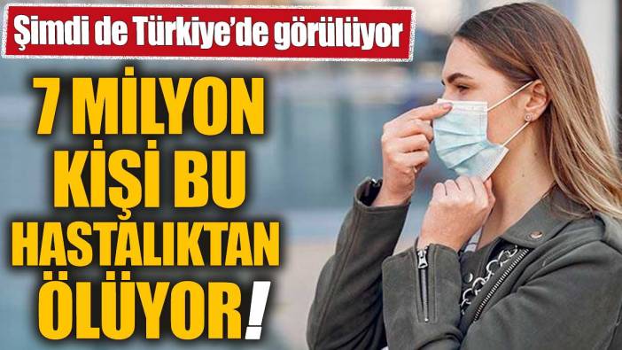 7 milyon kişi bu hastalıktan ölüyor! Şimdi de Türkiye'de görülüyor