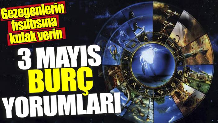3 Mayıs burç yorumları! Gezegenlerin fısıltısına kulak verin