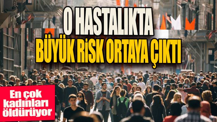 O hastalıkta büyük risk ortaya çıktı:  En çok kadınları öldürüyor