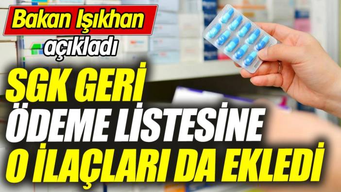 SGK geri ödeme listesine o ilaçları da ekledi ‘Bakan Vedat Işıkhan açıkladı’