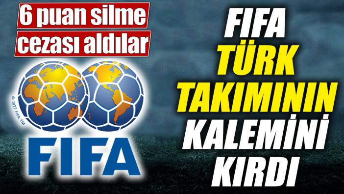 FIFA Türk takımının kalemini kırdı! 6 puan silme cezası aldılar