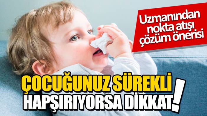 Çocuğunuz sürekli hapşırıyorsa dikkat! Uzmanından nokta atışı çözüm önerisi