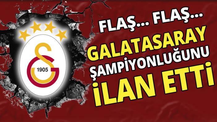 Flaş... Flaş... Galatasaray şampiyonluğunu ilan etti