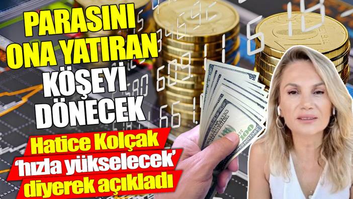 Hatice Kolçak: Altından daha hızlı yükselecek