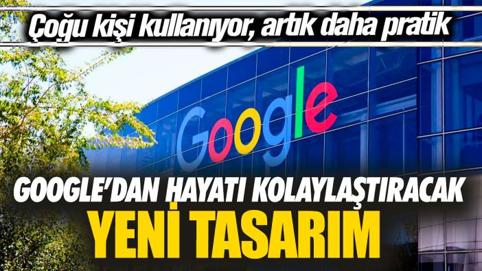 Google’dan hayatı kolaylaştıracak yeni tasarım! Çoğu kişi kullanıyor artık daha pratik