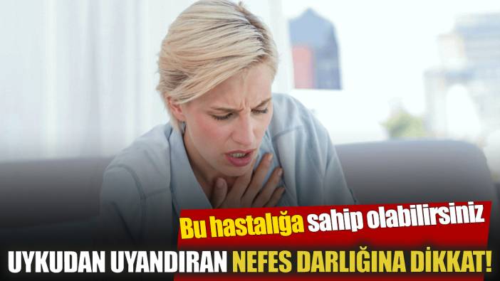 Uykudan uyandıran nefes darlığına dikkat! Bu hastalığa sahip olabilirsiniz