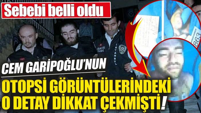 Cem Garipoğlu’nun otopsi görüntülerindeki o detay dikkat çekmişti! Sebebi belli oldu