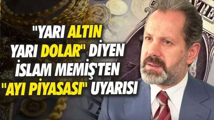 "Yarı altın yarı dolar" diyen İslam Memiş'ten "ayı piyasası" uyarısı