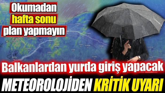 Meteorolojiden kritik uyarı! Balkanlardan yurda giriş yapacak
