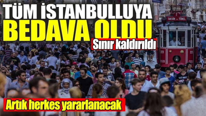 Tüm İstanbulluya artık bedava olacak: Sınırlama kaldırıldı