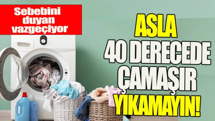 Asla 40 derecede çamaşır yıkamayın: Sebebini duyan vazgeçiyor