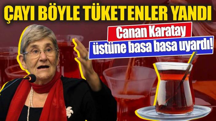 Canan Karatay üstüne basa basa uyardı! Çayı böyle tüketenler yandı