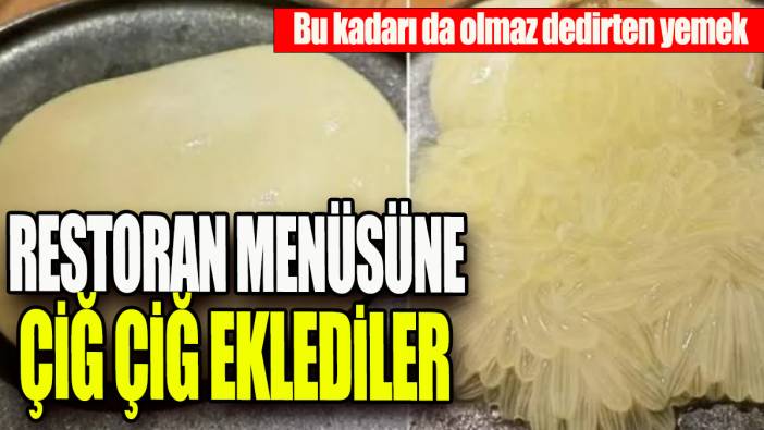 Restoran menüsüne çiğ çiğ eklediler: 'Bu kadarı da olmaz' dedirten yemek!