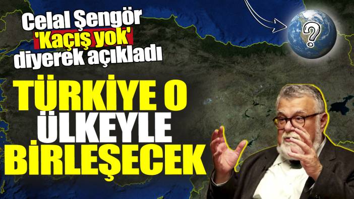 Celal Şengör 'Kaçış yok' diyerek açıkladı! Türkiye o ülkeyle birleşecek