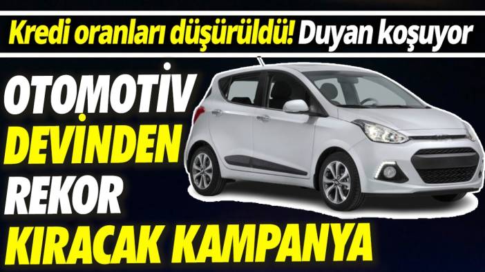 Otomotiv devinden rekor kıracak kampanya ‘Kredi oranları düşürüldü’ Duyan koşuyor