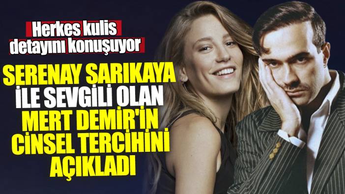 Serenay Sarıkaya ile sevgili olan Mert Demir'in cinsel tercihini açıkladı! Herkes kulis detayını konuşuyor