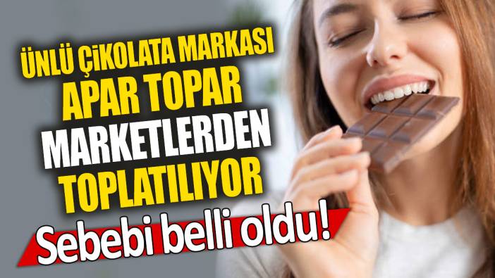 Ünlü çikolata markası apar topar marketlerden toplatılıyor: Sebebi belli oldu
