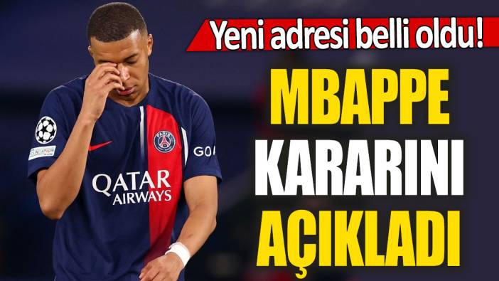 Kylian Mbappe kararını verdi: Yeni adresi belli oldu