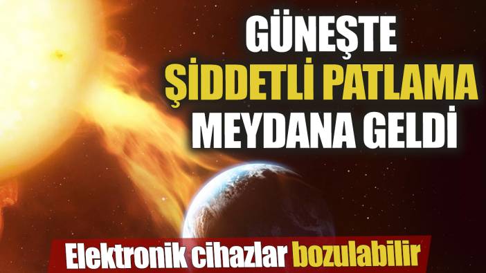 Güneşte şiddetli patlama meydana geldi: Elektronik cihazlar bozulabilir