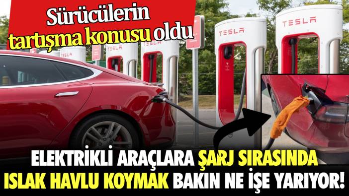 Elektrikli araçlara şarj sırasında ıslak havlu koymak bakın ne işe yarıyor! Sürücülerin tartışma konusu oldu