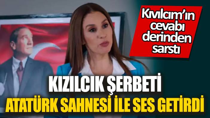 Kızılcık Şerbeti Atatürk sahnesi ile ses getirdi! Kıvılcım’ın cevabı derinden sarstı