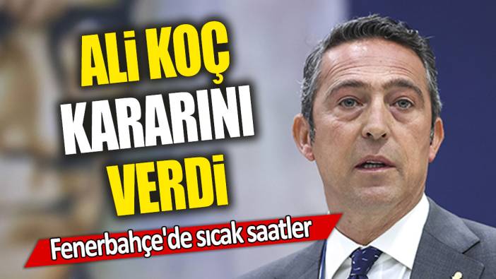 Ali Koç kararını verdi: Fenerbahçe'de sıcak saatler