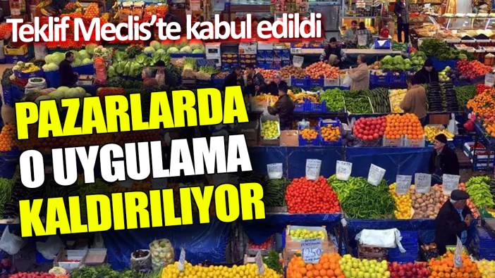 Pazarlarda o uygulama kaldırılıyor ‘Teklif Meclis’te kabul edildi’