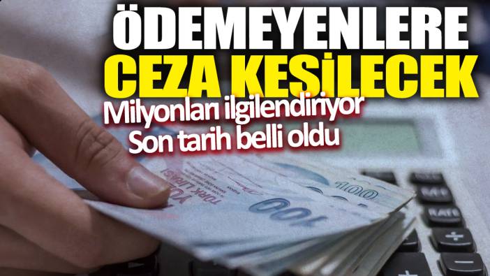 Milyonları ilgilendiriyor! Ödemeyenlere ceza kesilecek 'Son tarih belli oldu'