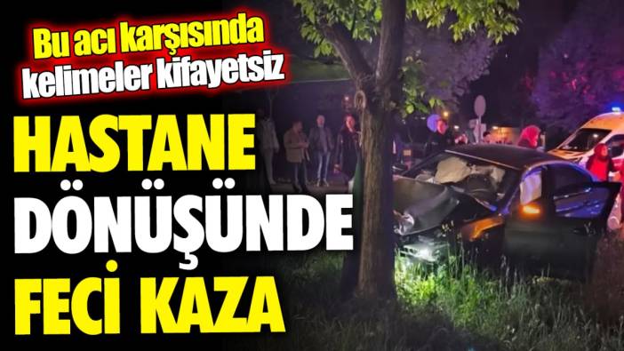 Hastane dönüşünde feci kaza 'Bu acı karşısında kelimeler kifayetsiz' 5 yıl özlemini çekmişlerdi