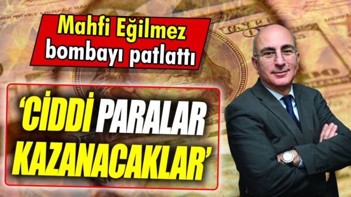 Mahfi Eğilmez: Ciddi paralar kazanacaklar
