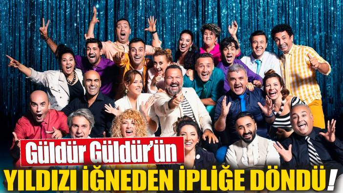 Güldür Güldür'ün yıldızı iğneden ipliğe döndü!
