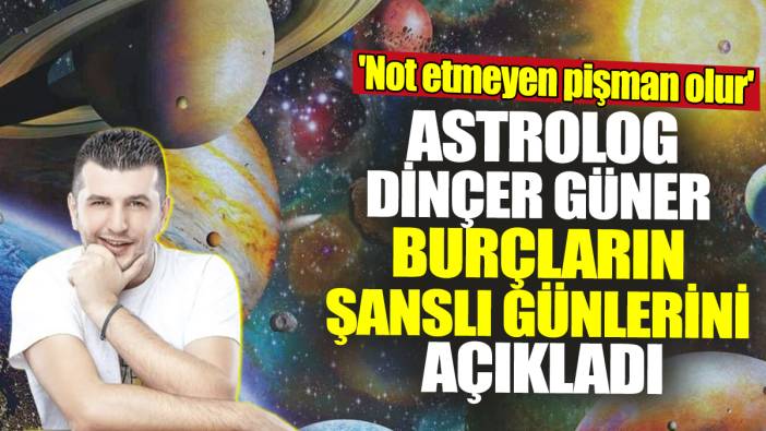 Astrolog Dinçer Güner burçların şanslı günlerini açıkladı! 'Not etmeyen pişman olur'