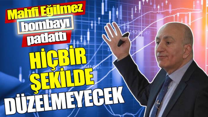 Mahfi Eğilmez: Hiçbir şekilde düzelmeyecek