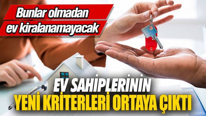 Ev sahiplerinin yeni kriterleri ortaya çıktı! Bunlar olmadan ev kiralanamayacak