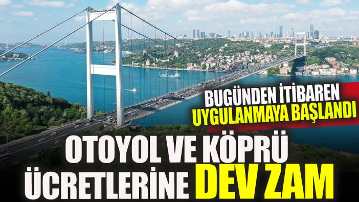 Otoyol ve köprü ücretlerine dev zam: Bugünden itibaren uygulanmaya başlandı