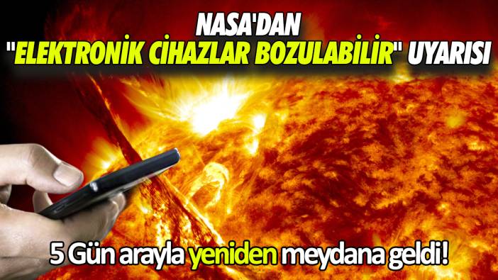 5 Gün arayla yeniden meydana geldi! NASA'dan "elektronik cihazlar bozulabilir" uyarısı