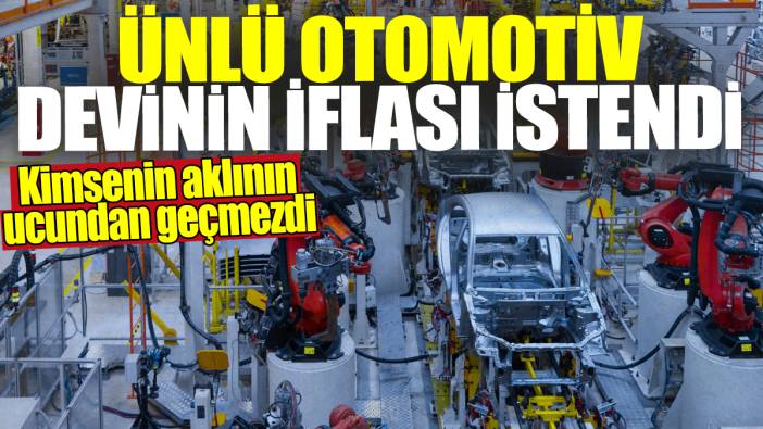 Kimsenin aklının ucundan geçmezdi! Ünlü otomotiv devinin iflası istendi